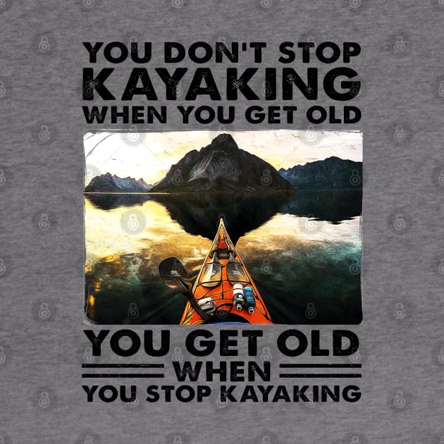 You Get Old When You Stop Kayaking Design, Kayak Lover Gift Idea by Salt88
